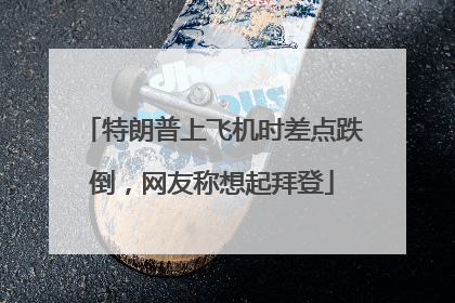 特朗普上飞机时差点跌倒，网友称想起拜登